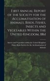 First Annual Report of the Society for the Acclimatisation of Animals, Birds, Fishes, Insects and Vegetables Within the United Kingdom, 1861 [microfor