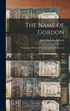 The Name of Gordon: Patronymics Which It Has Replaced or Reinforced - Bulloch, John Malcolm