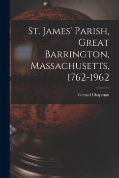 St. James' Parish, Great Barrington, Massachusetts, 1762-1962 - Chapman, Gerard