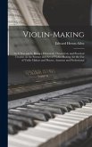 Violin-making: as It Was and is, Being a Historical, Theoretical, and Practical Treatise on the Science and Art of Violin-making, for