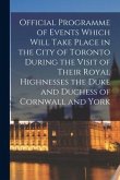 Official Programme of Events Which Will Take Place in the City of Toronto During the Visit of Their Royal Highnesses the Duke and Duchess of Cornwall