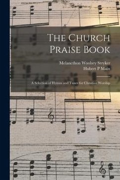 The Church Praise Book: a Selection of Hymns and Tunes for Christian Worship - Stryker, Melancthon Woolsey; Main, Hubert P.