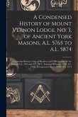 A Condensed History of Mount Vernon Lodge, No. 3, of Ancient York Masons, A.L. 5765 to A.L. 5874: Containing Sketches, Lists of Members and Officers,