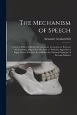 The Mechanism of Speech [microform]: Lectures Delivered Before the American Association to Promote the Teaching of Speech to the Deaf: to Which is App