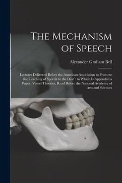The Mechanism of Speech [microform]: Lectures Delivered Before the American Association to Promote the Teaching of Speech to the Deaf: to Which is App - Bell, Alexander Graham
