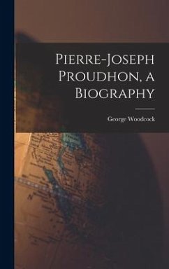 Pierre-Joseph Proudhon, a Biography - Woodcock, George