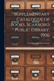 Supplementary Catalogue of Books, Scarboro Public Library, 1906 [microform]