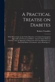 A Practical Treatise on Diabetes: With Observations on the Tabes Diuretica, or Urinary Consumption Especially as It Occurs in Children: and on Urinary