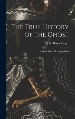 The True History of the Ghost: and All About Metempsychosis - Pepper, John Henry