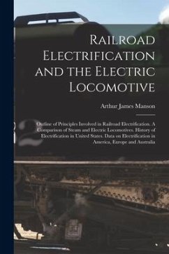 Cover Railroad Electrification and the Electric Locomotive; Outline of Principles Involved in Railroad Electrification. A Comparison of Steam and Electric L