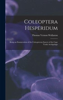 Coleoptera Hesperidum: Being an Enumeration of the Coleopterous Insects of the Cape Verde Archipelago - Wollaston, Thomas Vernon