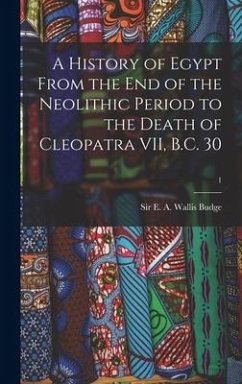 A History of Egypt From the End of the Neolithic Period to the Death of Cleopatra VII, B.C. 30; 1