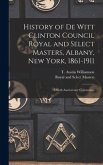 History of De Witt Clinton Council Royal and Select Masters, Albany, New York, 1861-1911