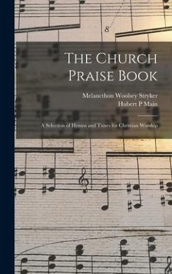The Church Praise Book: a Selection of Hymns and Tunes for Christian Worship - Stryker, Melancthon Woolsey; Main, Hubert P.
