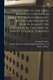 Two Letters to the Lord Bishop of Toronto in Reply to Charges Brought by the Lord Bishop of Huron Against the Theological Teaching of Trinity College,