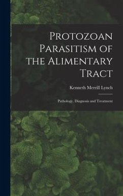 Protozoan Parasitism of the Alimentary Tract; Pathology, Diagnosis and Treatment - Lynch, Kenneth Merrill