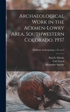 Archaeological Work in the Ackmen-Lowry Area, Southwestern Colorado, 1937; Fieldiana Anthropology v.23, no.2 - Lloyd, Carl; Spoehr, Alexander