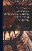 The Italo-Yugoslav Boundary, a Study in Political Geography