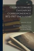 George Edward Davenport Correspondence. 1872-1907 (inclusive); Senders Ro, 1872-1907