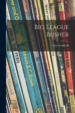 Big League Busher - Archibald, Joe