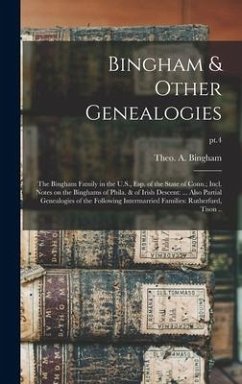 Bingham & Other Genealogies: the Bingham Family in the U.S., Esp. of the State of Conn.; Incl. Notes on the Binghams of Phila. & of Irish Descent: