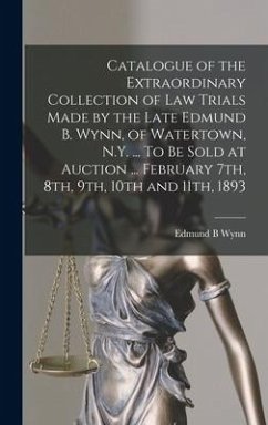 Catalogue of the Extraordinary Collection of Law Trials Made by the Late Edmund B. Wynn, of Watertown, N.Y. ... To Be Sold at Auction ... February 7th - Wynn, Edmund B.