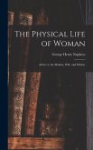 The Physical Life of Woman [microform]: Advice to the Maiden, Wife, and Mother