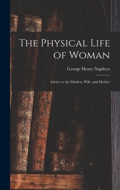The Physical Life of Woman [microform]: Advice to the Maiden, Wife, and Mother - Napheys, George Henry