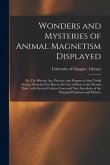 Wonders and Mysteries of Animal Magnetism Displayed: or, The History, Art, Practice, and Progress of That Useful Science From Its First Rise in the Ci