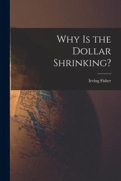 Why is the Dollar Shrinking? [microform] - Fisher, Irving