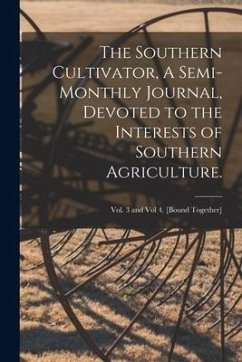 The Southern Cultivator, A Semi-Monthly Journal, Devoted to the Interests of Southern Agriculture.; Vol. 3 and Vol 4. [bound together] - Anonymous