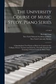 The University Course of Music Study, Piano Series; a Standardized Text-work on Music for Conservatories, Colleges, Private Teachers and Schools; a Sc