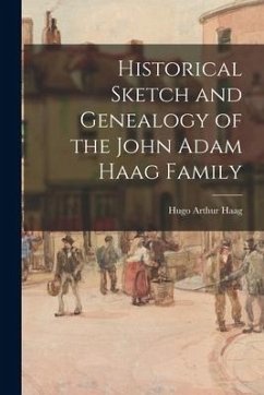 Historical Sketch and Genealogy of the John Adam Haag Family - Haag, Hugo Arthur