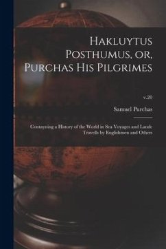 Hakluytus Posthumus, or, Purchas His Pilgrimes: Contayning a History of the World in Sea Voyages and Lande Travells by Englishmen and Others; v.20