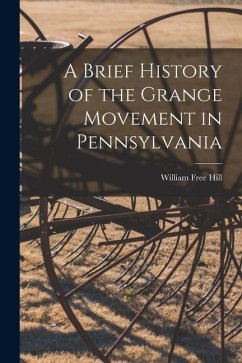 A Brief History of the Grange Movement in Pennsylvania [microform] - Hill, William Free