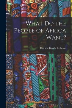 What Do the People of Africa Want? - Robeson, Eslanda Goode