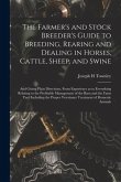 The Farmer's and Stock Breeder's Guide to Breeding, Rearing and Dealing in Horses, Cattle, Sheep, and Swine: and Giving Plain Directions, From Experie