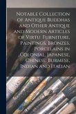 Notable Collection of Antique Buddhas and Other Antique and Modern Articles of Virtu Furniture, Paintings, Bronzes, Porcelains in Colonial, Japanese,