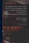 Modern Atlas, on a New Plan, to Accompany the System of Universal Geography [cartographic Material]: a New Edition, Improved