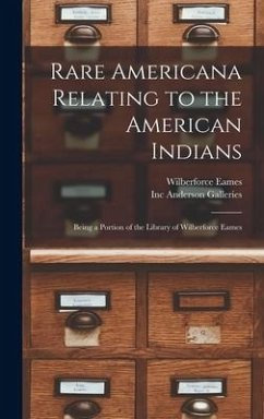 Rare Americana Relating to the American Indians: Being a Portion of the Library of Wilberforce Eames - Eames, Wilberforce