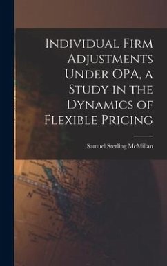 Individual Firm Adjustments Under OPA, a Study in the Dynamics of Flexible Pricing - McMillan, Samuel Sterling