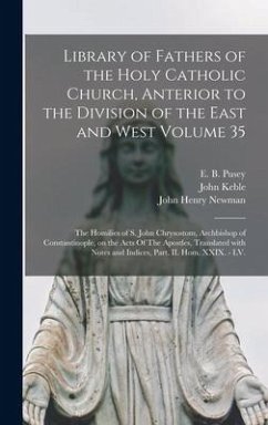 Library of Fathers of the Holy Catholic Church, Anterior to the Division of the East and West Volume 35: The Homilies of S. John Chrysostom, Archbisho - Keble, John; Newman, John Henry