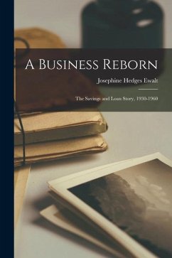 A Business Reborn; the Savings and Loan Story, 1930-1960 - Ewalt, Josephine Hedges
