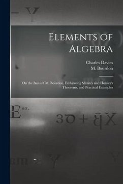 Elements of Algebra: on the Basis of M. Bourdon, Embracing Sturm's and Horner's Theorems, and Practical Examples - Davies, Charles