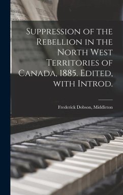 Suppression of the Rebellion in the North West Territories of Canada, 1885. Edited, With Introd.