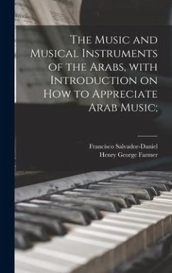 The Music and Musical Instruments of the Arabs, With Introduction on How to Appreciate Arab Music; - Farmer, Henry George