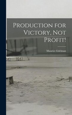 Production for Victory, Not Profit! - Edelman, Maurice