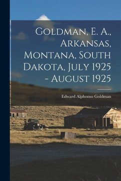 Goldman, E. A., Arkansas, Montana, South Dakota, July 1925 - August 1925
