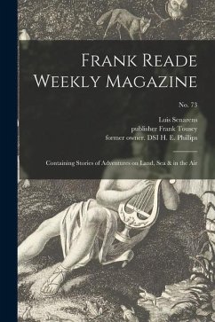 Frank Reade Weekly Magazine: Containing Stories of Adventures on Land, Sea & in the Air; No. 73 - Senarens, Luis