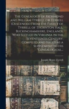 The Genealogy of Richmond and William Tyrrell or Terrell (descended From the Family of Tyrrell of Thornton Hall, Buckinghamshire, England), Who Settled in Virginia in the Seventeenth Century. Compiled and Issued as a Supplement to His 